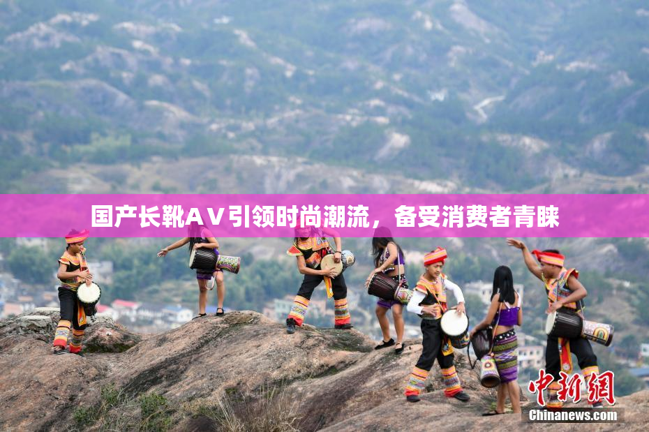 国产长靴AⅤ引领时尚潮流，备受消费者青睐
