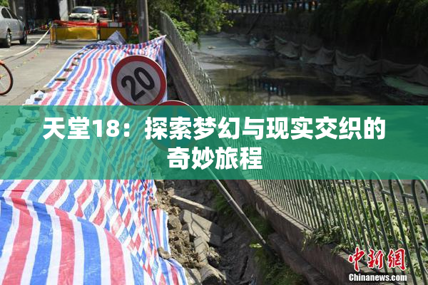 天堂18：探索梦幻与现实交织的奇妙旅程