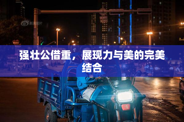 强壮公借重，展现力与美的完美结合
