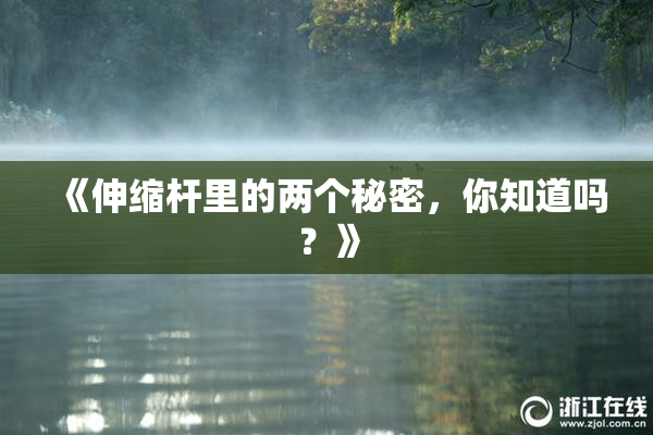 《伸缩杆里的两个秘密，你知道吗？》