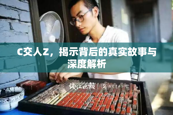 C交人Z，揭示背后的真实故事与深度解析