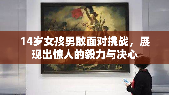 14岁女孩勇敢面对挑战，展现出惊人的毅力与决心