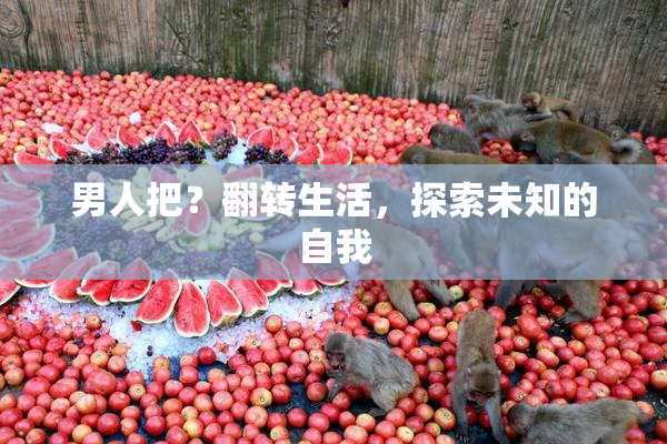 男人把？翻转生活，探索未知的自我