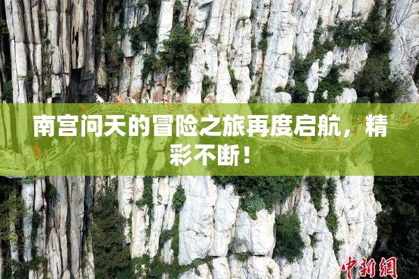南宫问天的冒险之旅再度启航，精彩不断！