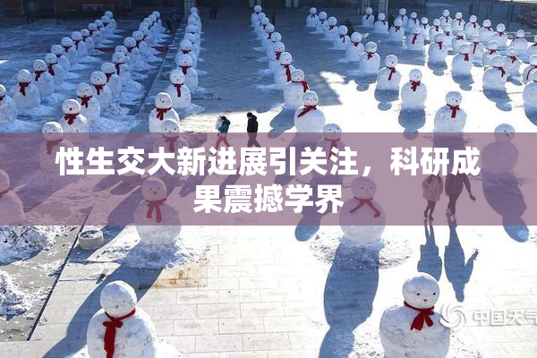 性生交大新进展引关注，科研成果震撼学界