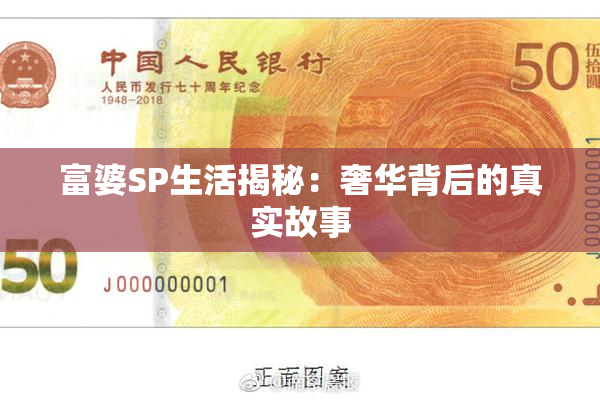 富婆SP生活揭秘：奢华背后的真实故事