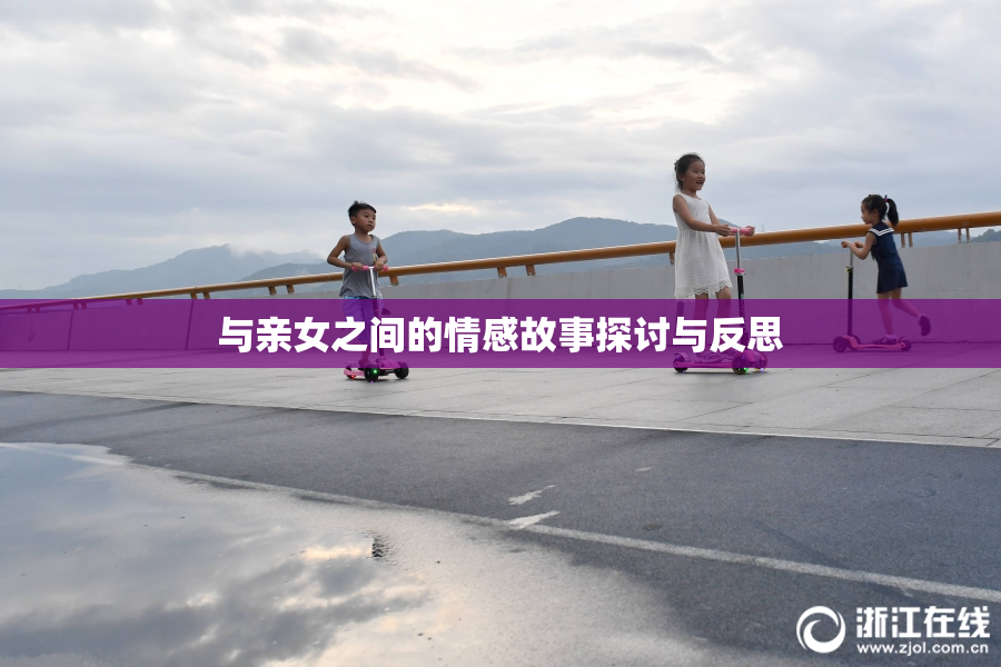 与亲女之间的情感故事探讨与反思