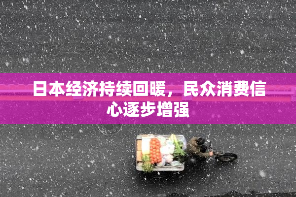 日本经济持续回暖，民众消费信心逐步增强
