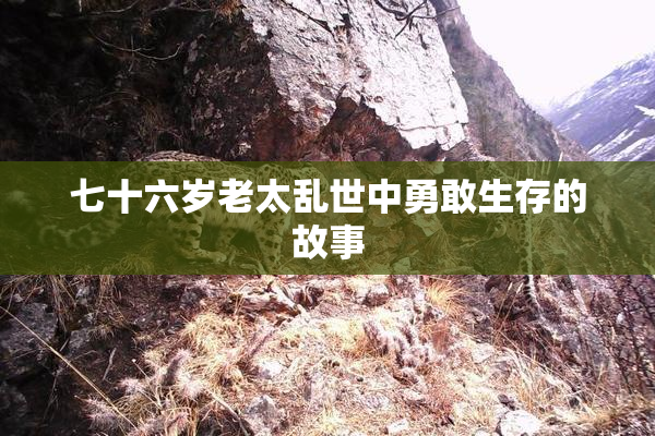 七十六岁老太乱世中勇敢生存的故事