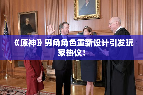 《原神》男角角色重新设计引发玩家热议！