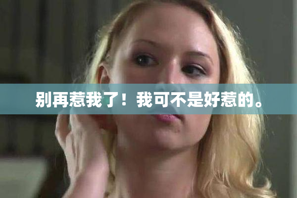 别再惹我了！我可不是好惹的。