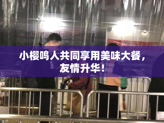 小樱鸣人共同享用美味大餐，友情升华！