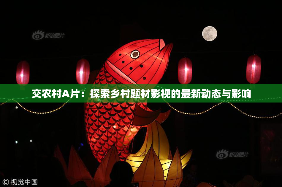 交农村A片：探索乡村题材影视的最新动态与影响