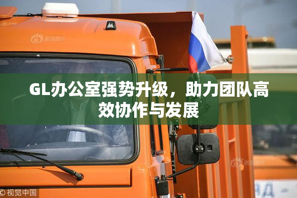 GL办公室强势升级，助力团队高效协作与发展