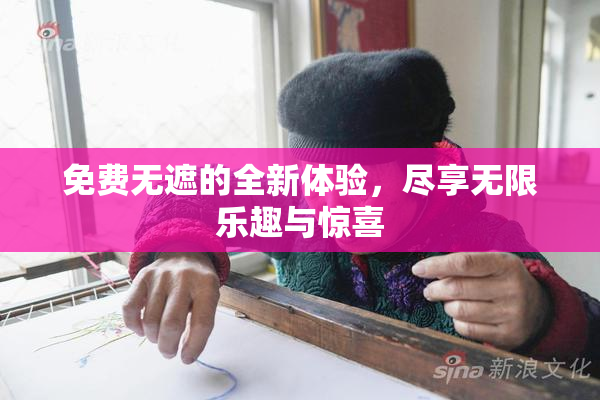 免费无遮的全新体验，尽享无限乐趣与惊喜