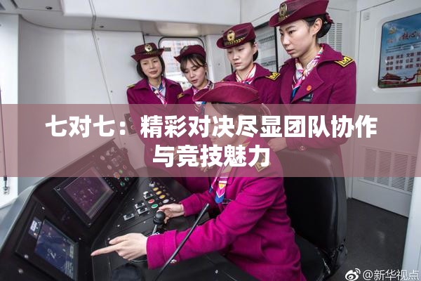 七对七：精彩对决尽显团队协作与竞技魅力