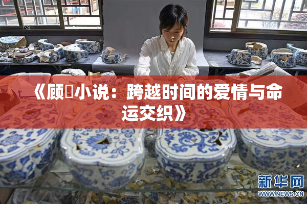 《顾嫚小说：跨越时间的爱情与命运交织》