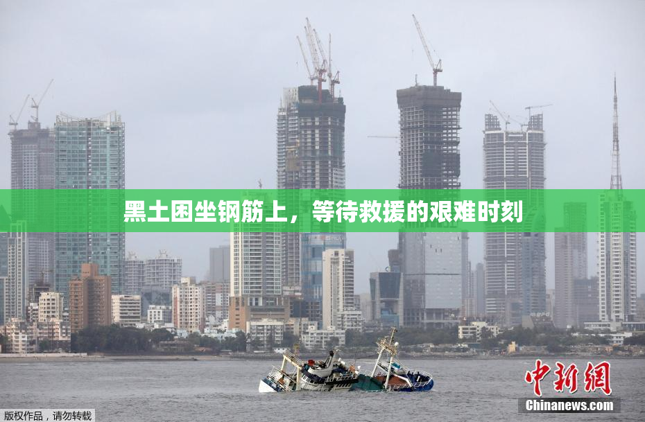黑土困坐钢筋上，等待救援的艰难时刻