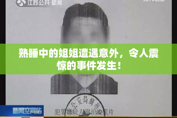 熟睡中的姐姐遭遇意外，令人震惊的事件发生！