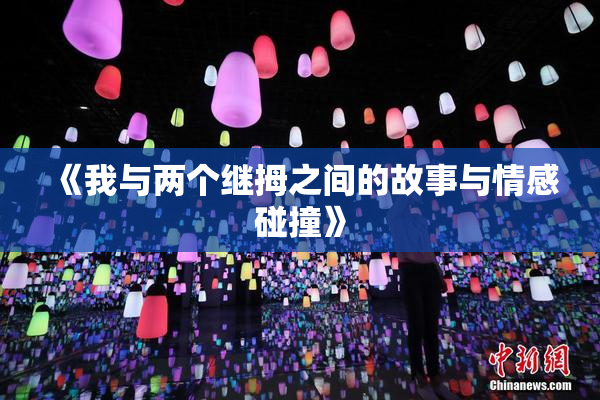 《我与两个继拇之间的故事与情感碰撞》