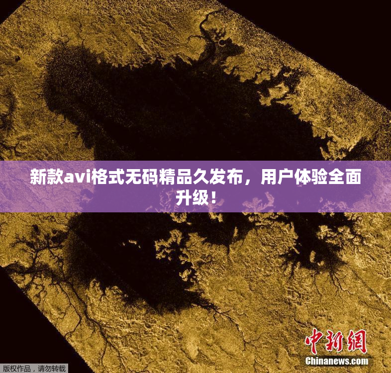 新款avi格式无码精品久发布，用户体验全面升级！