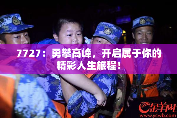 7727：勇攀高峰，开启属于你的精彩人生旅程！