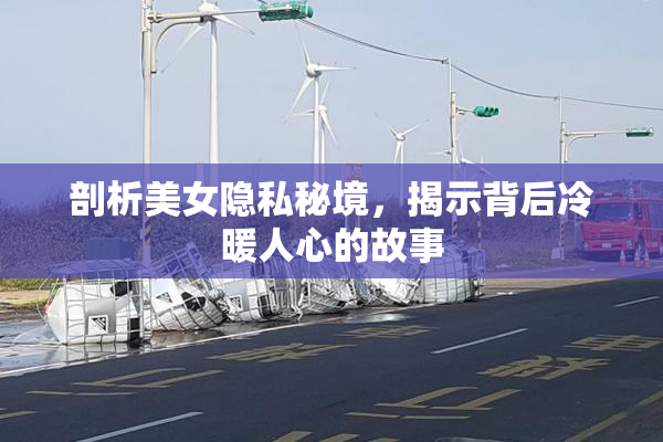 剖析美女隐私秘境，揭示背后冷暖人心的故事