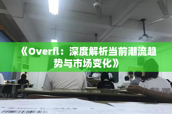 《Overfl：深度解析当前潮流趋势与市场变化》