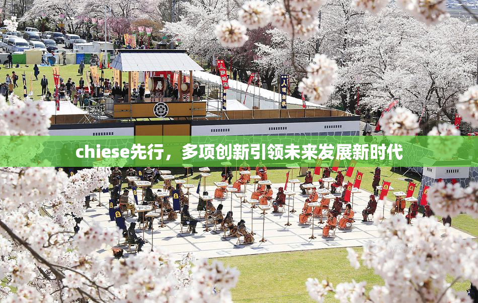 chiese先行，多项创新引领未来发展新时代