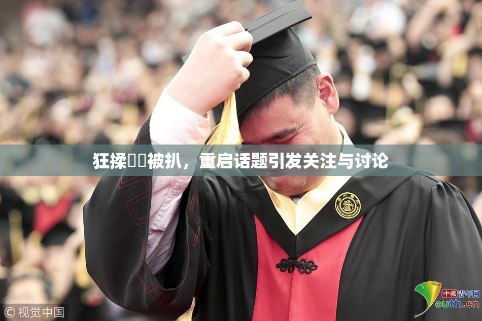 狂揉❌‌被扒，重启话题引发关注与讨论