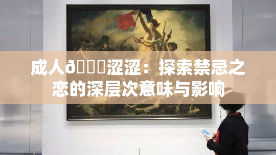 成人🔞涩涩：探索禁忌之恋的深层次意味与影响