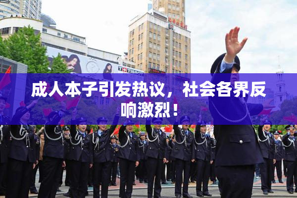 成人本子引发热议，社会各界反响激烈！