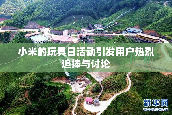 小米的玩具日活动引发用户热烈追捧与讨论