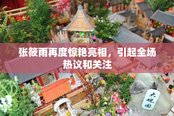 张筱雨再度惊艳亮相，引起全场热议和关注