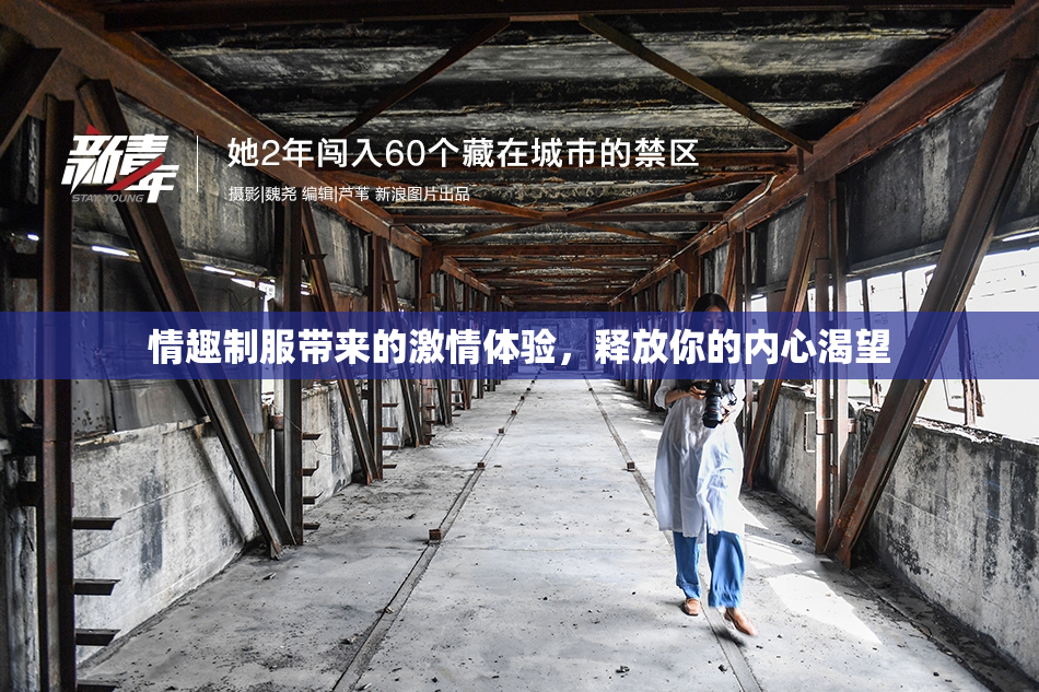 情趣制服带来的激情体验，释放你的内心渴望