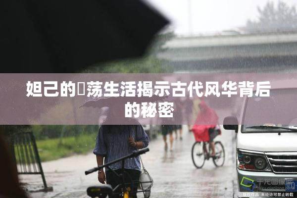 妲己的婬荡生活揭示古代风华背后的秘密