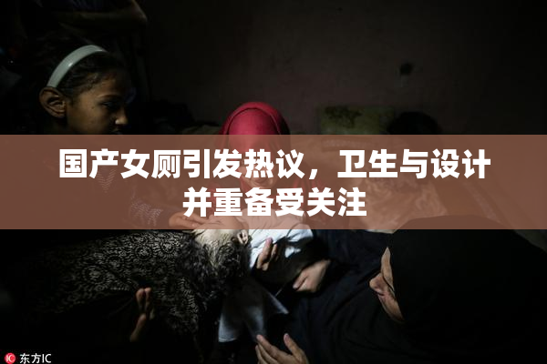 国产女厕引发热议，卫生与设计并重备受关注