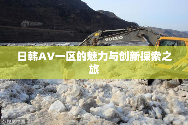 日韩AV一区的魅力与创新探索之旅