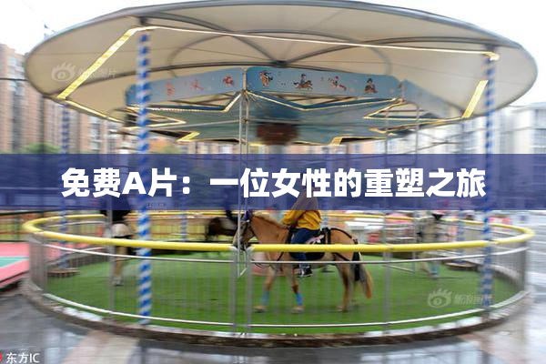 免费A片：一位女性的重塑之旅