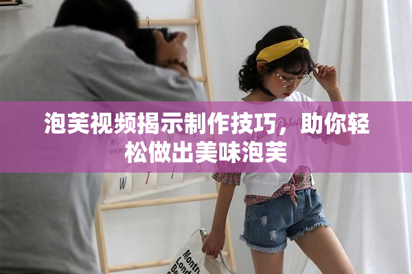 泡芙视频揭示制作技巧，助你轻松做出美味泡芙