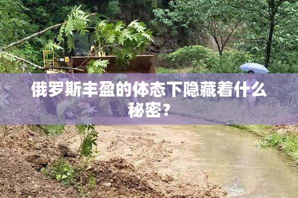 俄罗斯丰盈的体态下隐藏着什么秘密？