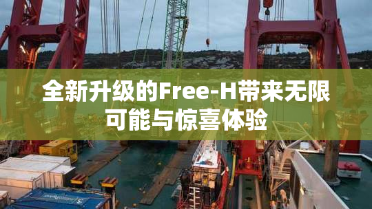 全新升级的Free-H带来无限可能与惊喜体验