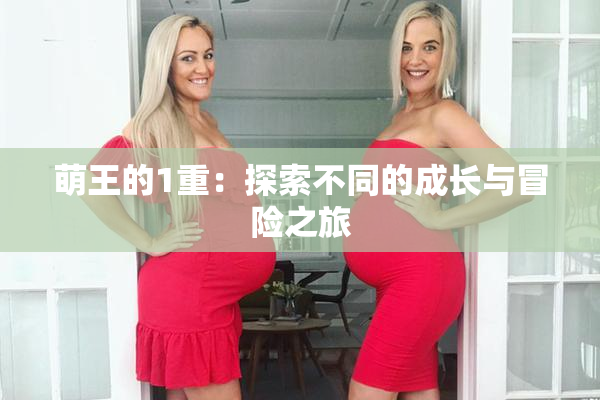 萌王的1重：探索不同的成长与冒险之旅
