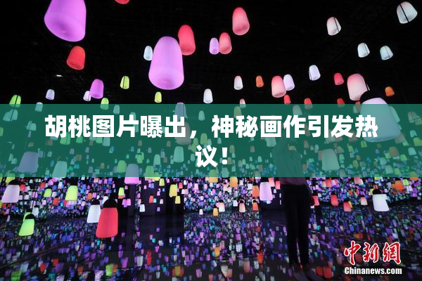 胡桃图片曝出，神秘画作引发热议！