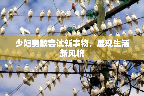 少妇勇敢尝试新事物，展现生活新风貌