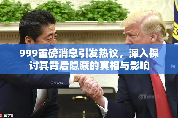 999重磅消息引发热议，深入探讨其背后隐藏的真相与影响