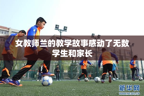 女教师兰的教学故事感动了无数学生和家长