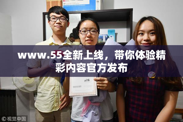 www.55全新上线，带你体验精彩内容官方发布