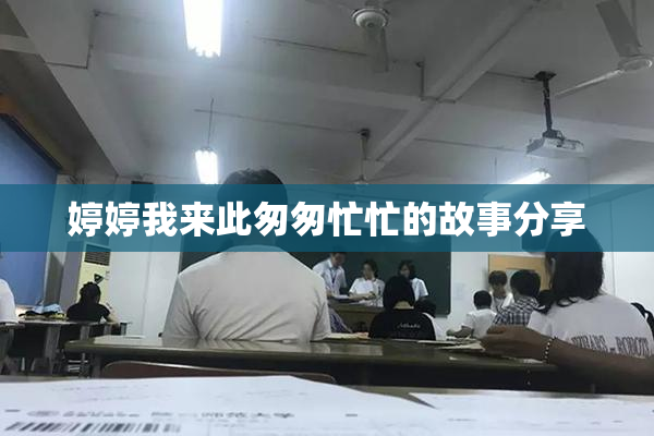 婷婷我来此匆匆忙忙的故事分享