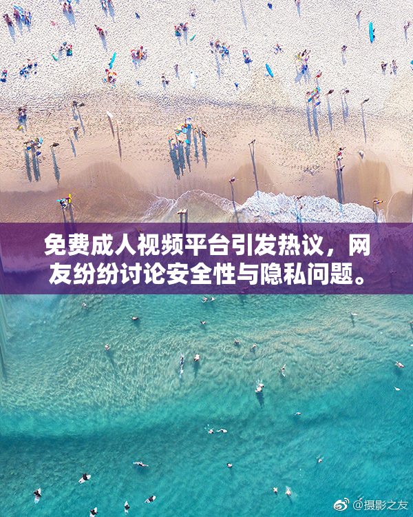 免费成人视频平台引发热议，网友纷纷讨论安全性与隐私问题。